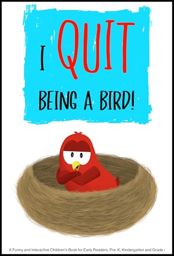 I QUIT Being a Bird!: A Funny and Interactive Children’s Book for Early Readers, Pre-K, Kindergarten and Grade 1 (Sammy Bird)