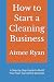 How to Start a Cleaning Business by Aimee Ryan