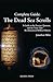 Complete Guide: The Dead Sea Scrolls: A Guide to the Essenes, Qumran, and the Texts That Revolutionized Biblical History