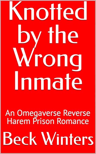 Knotted by the Wrong Inmates: An Omegaverse Reverse Harem Prison Romance (Prison Knotmates Book 1)