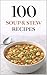 100 Soup & Stew Recipes: Co...