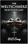The Weltschmerz Penitentiary Part I: A Brutal Prison Tale of Crime, Imprisonment and Psychological Thrills The Weltschmerz Penitentiary Part I: A Brutal Prison Tale of Crime, Imprisonment and Psychological Thrills