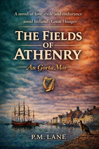 The Fields of Athenry – An Gorta Mór: An Irish Historical Novel of Love, Exile and Survival during the Great Famine and the start of the Irish Diaspora (Kindle Edition)