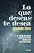 Lo que deseas te desea: El poder del deseo consciente para manifestar una vida plena