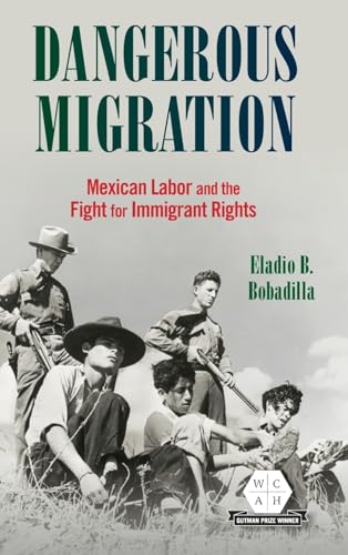 Dangerous Migration: Mexican Labor and the Fight for Immigrant Rights (Working Class in American History)