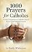 1000 Prayers for Catholics:...