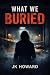 WHAT WE BURIED (The Buried Truth Series Book 1)