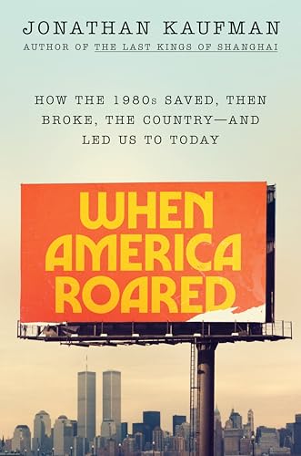 When America Roared: How the 1980s Saved, Then Broke, the Country--and Led Us to Today (Hardcover)