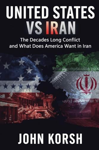 United States vs Iran: The Decades Long Conflict and What Does America Want in Iran (Paperback)