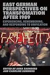 East German Perspectives on Transformation after 1989: Experiencing, Remembering, and Responding to Unification (Studies in German Literature Linguistics and Culture, 264)