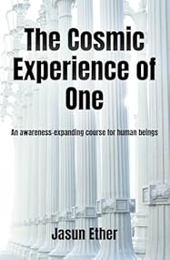 The Cosmic Experience of One: An awareness-expanding course for human beings
