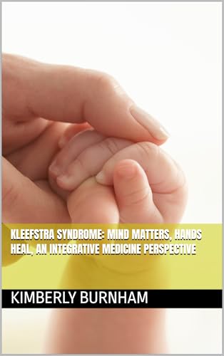 Kleefstra Syndrome: Mind Matters, Hands Heal, An Integrative Medicine Perspective: Guided Visualization and Nervous System Regulation Exercises for Children ... Exercises for Children and Adults) (Kindle Edition)