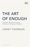The Art of Enough: The Ancient Epicurean Philosophy of Finding – and Keeping – Happiness The Art of Enough: The Ancient Epicurean Philosophy of Finding – and Keeping – Happiness
