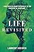 Life Revisited: A Multidisciplinary Approach to the Purpose of Existence (Philosophical essay)