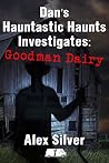 Dan's Hauntastic Haunts Investigates: Goodman Dairy (Hauntastic Haunts #1) Book cover for Dan's Hauntastic Haunts Investigates: Goodman Dairy (Hauntastic Haunts #1)