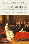 LAS MUJERES QUE GOBERNARON EL MUNDO by Elizabeth Norton