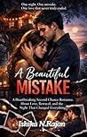 A Beautiful Mistake - One night. One mistake. One love that never truly ended.: A Heartbreaking Second Chance Romance About Love, Betrayal, and the Night ... Everything (Beautifully Broken Book 1)