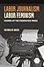 Labor Journalism, Labor Fem...