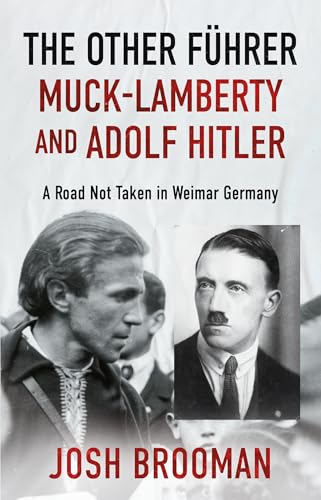 The Other Führer: Muck-Lamberty and Adolf Hitler: A Road Not Taken in Weimar Germany (Kindle Edition)