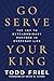 Go Serve Your King: The Key to Extraordinary Purpose in Everyday Life