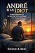 André Is an Idiot: The Brut...