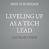 Leveling Up as a Tech Lead: Growing as a Technical, Project, and People Leader
