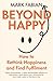 Beyond Happy: How to Rethink Happiness and Find Fulfilment