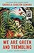 We Are Green and Trembling