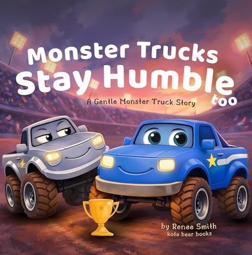 Monster Trucks Stay Humble Too: A Gentle Monster Truck Story (Kindle Edition)