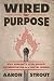 Wired For Purpose by Aaron Strout