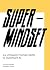 Super Mindset: 44 Uniquely ...