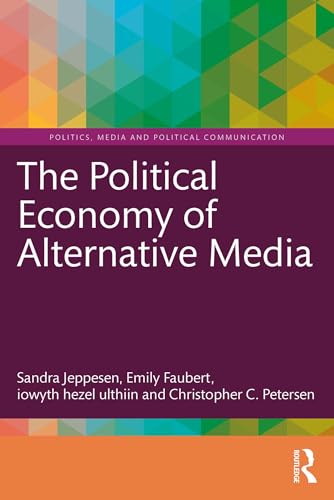 The Political Economy of Alternative Media (Politics, Media and Political Communication)