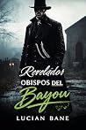 Revelator Obispos Del Bayou : Romance de moteros en Luisiana (Obispos del Bayou: Romance de moteros en Luisiana nº 3) (Spanish Edition) Revelator Obispos Del Bayou : Romance de moteros en Luisiana (Obispos del Bayou: Romance de moteros en Luisiana nº 3) (Spanish Edition)