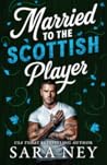 Married to the Scottish Player by Sara Ney