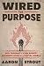 WIRED FOR PURPOSE by Aaron Strout