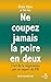 NE COUPEZ JAMAIS LA POIRE E...