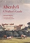 The Aberdyfi Guide: A short history of Aberdyfi, with detailed guides to 6 walks
