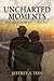 Uncharted Moments by Jeffrey S. Ton