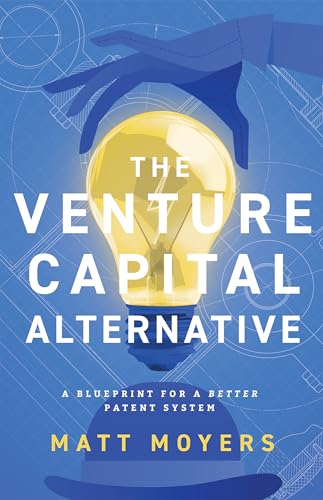 The Venture Capital Alternative: A Blueprint for a Better Patent System (Kindle Edition)