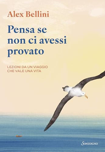 Pensa se non ci avessi provato: Lezioni da un viaggio che vale una vita (Italian Edition)