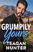 Grumpily Yours by Teagan Hunter