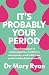 It's Probably Your Period: ...