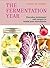 The Fermentation Year: Everyday techniques and recipes to rewild your microbiome