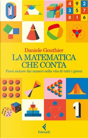 La matematica che conta : Farsi aiutare dai numeri nella vita di tutti i giorni (Italian Edition)