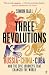 Three Revolutions: Russia, China, Cuba and the Epic Journeys that Changed the World