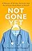 Not Gone Yet: A Memoir of Stroke, Survival, and the Uneven Road Back to Myself