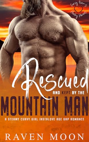 Rescued and Kept by the Mountain Man: A Steamy Curvy Girl Instalove Age Gap Romance (Curvy Queens for Hunky Heroes)