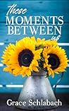 These Moments Between Us: A Contemporary Small-Town Christian Novel (Moments In Maplecreek Book 1) These Moments Between Us: A Contemporary Small-Town Christian Novel (Moments In Maplecreek Book 1)