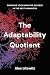 The Adaptability Quotient: Rewiring Your Mind for Success in the Next Human Era