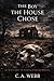 The Boy the House Chose by C. A. Webb